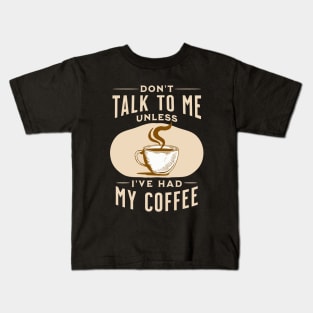 Don't Talk to Me Unless I've Had My Coffee Kids T-Shirt